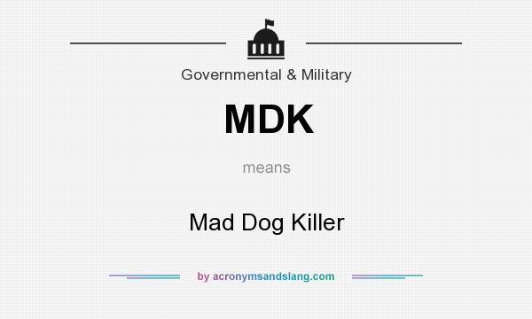 What does MDK mean? It stands for Mad Dog Killer