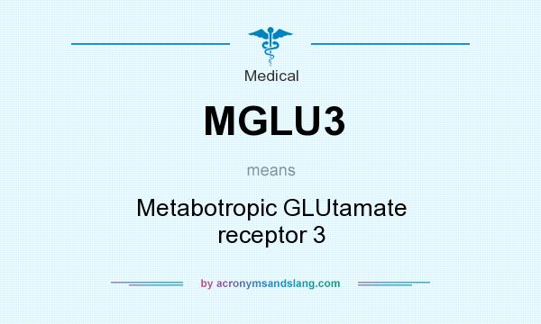 What does MGLU3 mean? It stands for Metabotropic GLUtamate receptor 3
