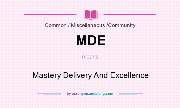 What does MDE mean? It stands for Mastery Delivery And Excellence