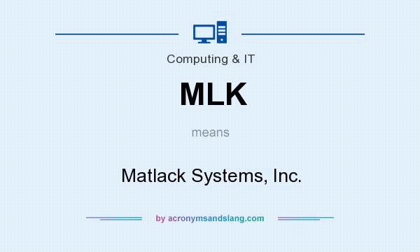 What does MLK mean? It stands for Matlack Systems, Inc.