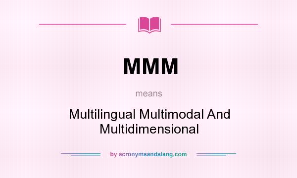What does MMM mean? It stands for Multilingual Multimodal And Multidimensional