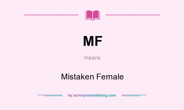 What does MF mean? It stands for Mistaken Female