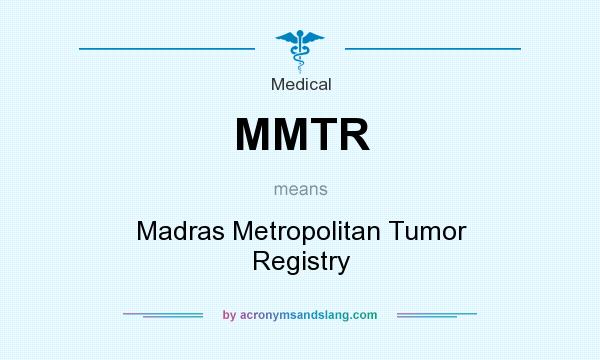 What does MMTR mean? It stands for Madras Metropolitan Tumor Registry