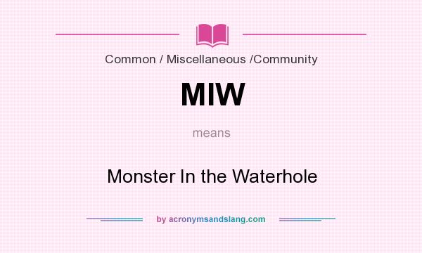What does MIW mean? It stands for Monster In the Waterhole