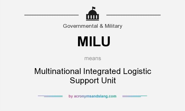 What does MILU mean? It stands for Multinational Integrated Logistic Support Unit