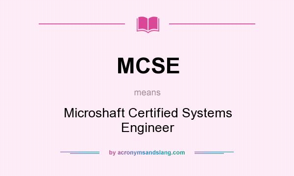 What does MCSE mean? It stands for Microshaft Certified Systems Engineer