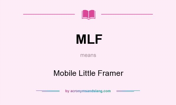 What does MLF mean? It stands for Mobile Little Framer