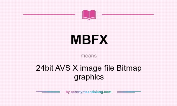 What does MBFX mean? It stands for 24bit AVS X image file Bitmap graphics