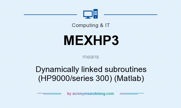 What does MEXHP3 mean? It stands for Dynamically linked subroutines (HP9000/series 300) (Matlab)