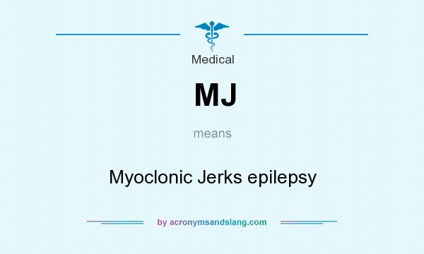 What does MJ mean? It stands for Myoclonic Jerks epilepsy