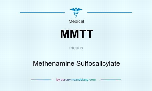 What does MMTT mean? It stands for Methenamine Sulfosalicylate