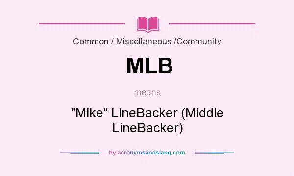 What does MLB mean? It stands for Mike LineBacker (Middle LineBacker)