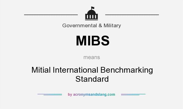 What does MIBS mean? It stands for Mitial International Benchmarking Standard