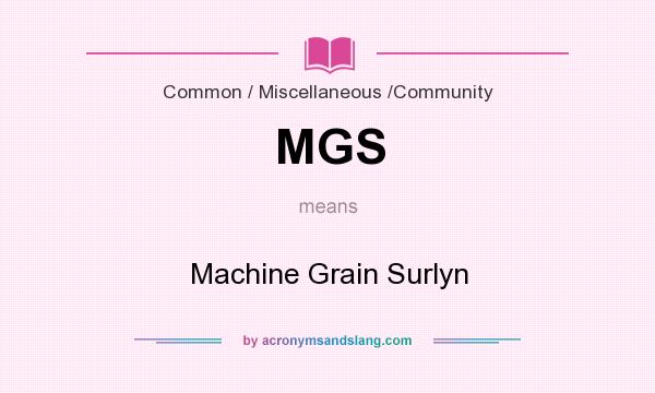 What does MGS mean? It stands for Machine Grain Surlyn