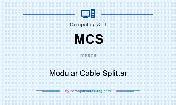 What does MCS mean? It stands for Modular Cable Splitter
