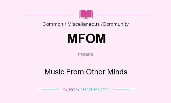 What does MFOM mean? It stands for Music From Other Minds