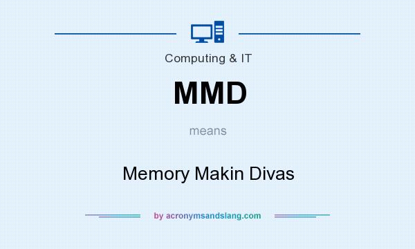What does MMD mean? It stands for Memory Makin Divas