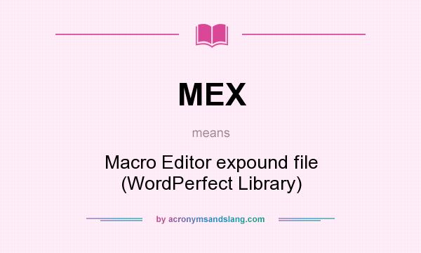 What does MEX mean? It stands for Macro Editor expound file (WordPerfect Library)