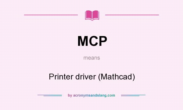 What does MCP mean? It stands for Printer driver (Mathcad)