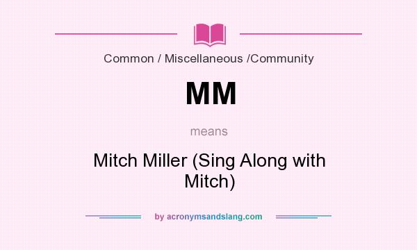 What does MM mean? It stands for Mitch Miller (Sing Along with Mitch)