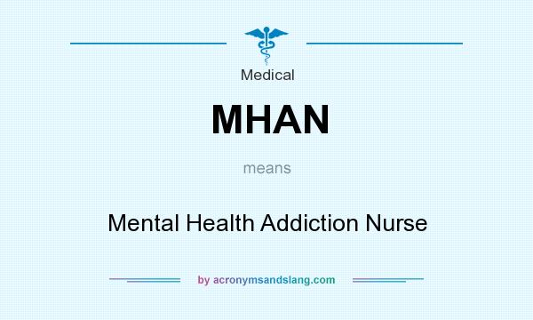 What does MHAN mean? It stands for Mental Health Addiction Nurse