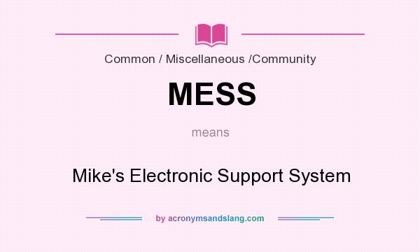 What does MESS mean? It stands for Mike`s Electronic Support System