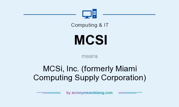 What does MCSI mean? It stands for MCSi, Inc. (formerly Miami Computing Supply Corporation)