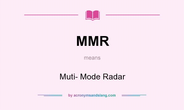 What does MMR mean? It stands for Muti- Mode Radar