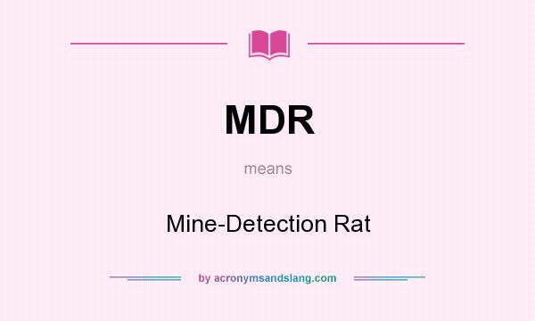 What does MDR mean? It stands for Mine-Detection Rat