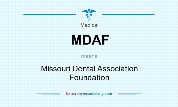 What does MDAF mean? It stands for Missouri Dental Association Foundation