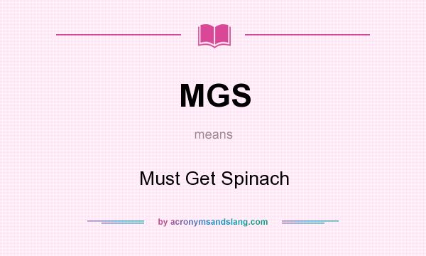 What does MGS mean? It stands for Must Get Spinach