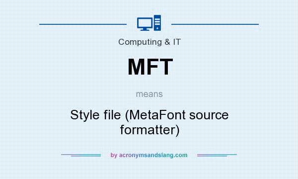 What does MFT mean? It stands for Style file (MetaFont source formatter)