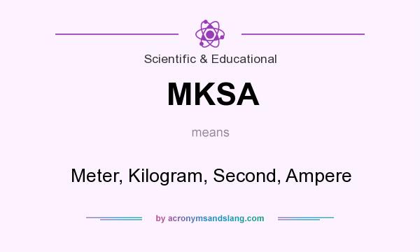 What does MKSA mean? It stands for Meter, Kilogram, Second, Ampere