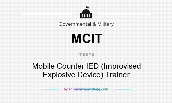 What does MCIT mean? It stands for Mobile Counter IED (Improvised Explosive Device) Trainer