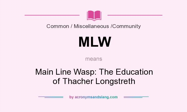 What does MLW mean? It stands for Main Line Wasp: The Education of Thacher Longstreth