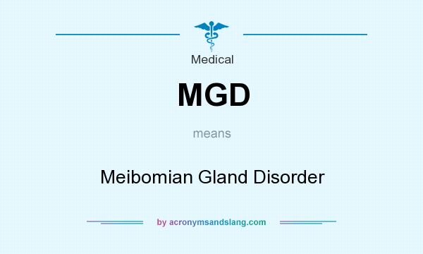 What does MGD mean? It stands for Meibomian Gland Disorder