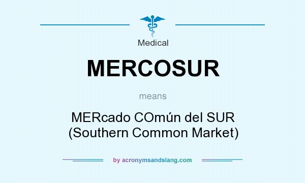 What does MERCOSUR mean? It stands for MERcado COmún del SUR (Southern Common Market)