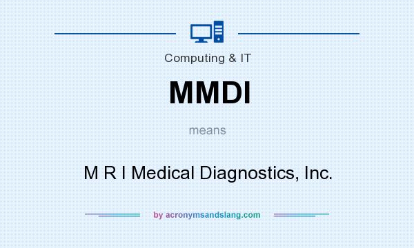What does MMDI mean? It stands for M R I Medical Diagnostics, Inc.