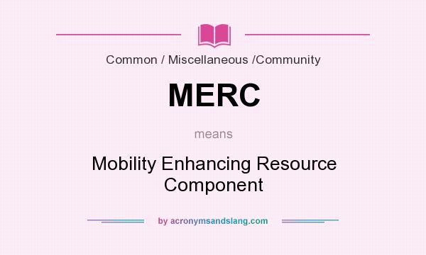 What does MERC mean? It stands for Mobility Enhancing Resource Component