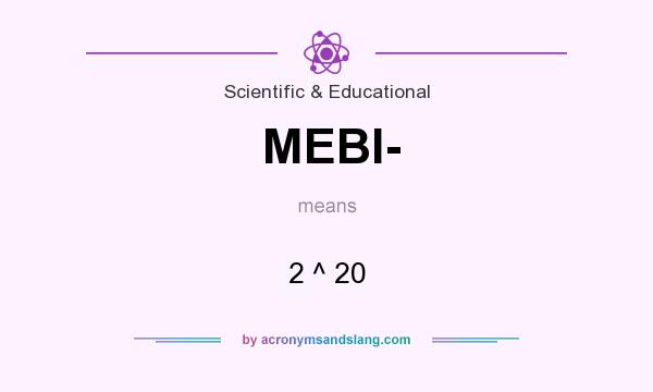 What does MEBI- mean? It stands for 2 ^ 20