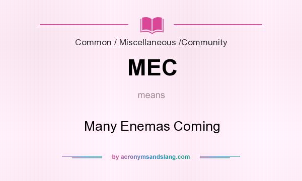 What does MEC mean? It stands for Many Enemas Coming
