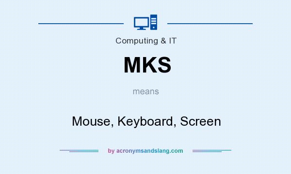 What does MKS mean? It stands for Mouse, Keyboard, Screen