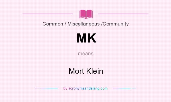 What does MK mean? It stands for Mort Klein