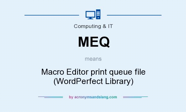 What does MEQ mean? It stands for Macro Editor print queue file (WordPerfect Library)