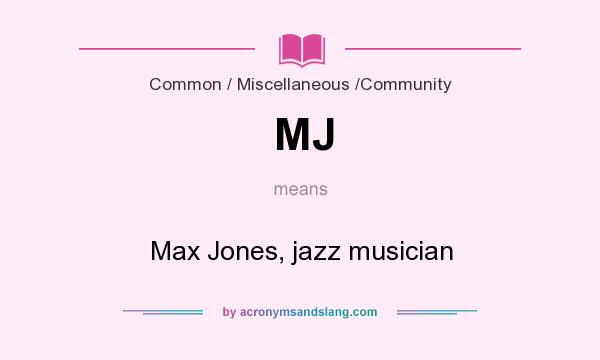 What does MJ mean? It stands for Max Jones, jazz musician