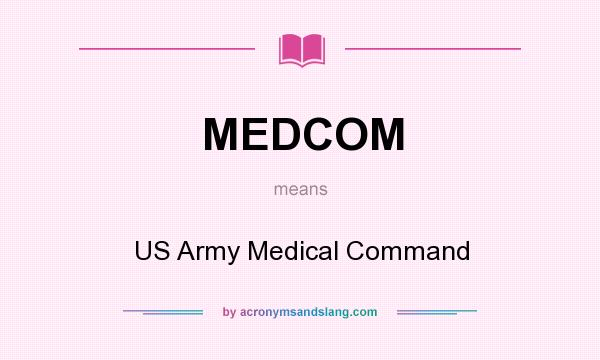 What does MEDCOM mean? It stands for US Army Medical Command