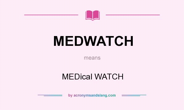 What does MEDWATCH mean? It stands for MEDical WATCH