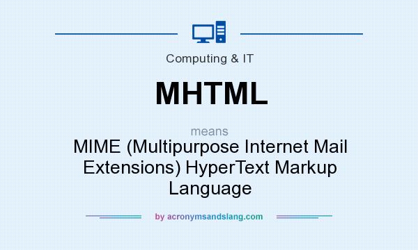 What does MHTML mean? It stands for MIME (Multipurpose Internet Mail Extensions) HyperText Markup Language
