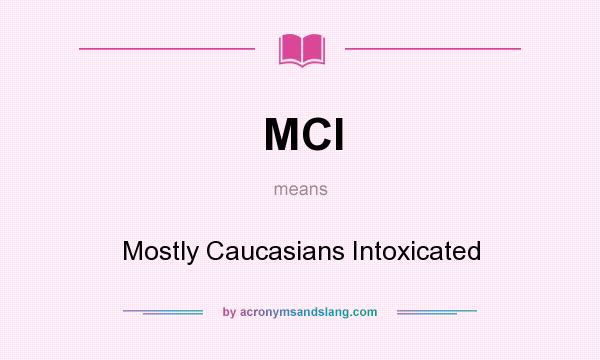 What does MCI mean? It stands for Mostly Caucasians Intoxicated