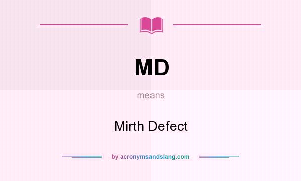 What does MD mean? It stands for Mirth Defect